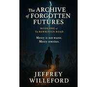 The Archive of Forgotten Futures (The Rewritten Road)