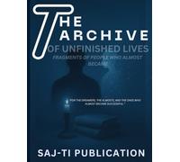 The Archive of Unfinished Lives: Fragments of People Who Almost Became : A Novel Story Book