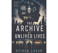 The Archive of Unlived Lives: A Mind-Bending Science Fiction Thriller of Memory, Identity, and a Secret Federal Agency