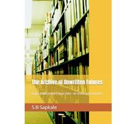 The Archive of Unwritten Futures: Can a book rewrite your fate-or erase you from it?