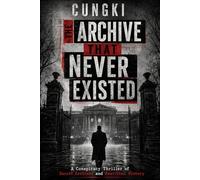 The Archive That Never Existed: A Conspiracy Thriller of Secret Archives and Rewritten History