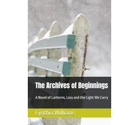 The Archives of Beginnings: A Novel of Lanterns, Loss and the Light We Carry