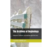 The Archives of Beginnings: A Novel of Lanterns, Loss and the Light We Carry