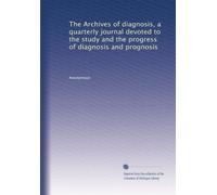 The Archives of diagnosis, a quarterly journal devoted to the study and the progress of diagnosis and prognosis: Volume 5