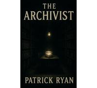 The Archivist: A Gripping Psychological Horror Thriller About Secrets That Should Never Be Uncovered