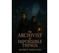 The Archivist of Impossible Things: 11 (The Evershade Chronicles)