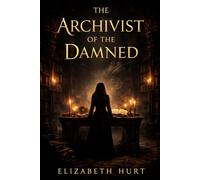 The Archivist of the Damned: Secrets, Guilt, and the Weight of Forgotten Confessions: 1 (The Damned Archives: The Complete Trilogy)