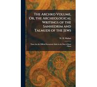 The Archko Volume, Or, the Archeological Writings of the Sanhedrim and Talmuds of the Jews: These Are the Official Documents Made in the Days of Jesus Christ