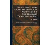 The Archko Volume, Or, the Archeological Writings of the Sanhedrim and Talmuds of the Jews: These Are the Official Documents Made in the Days of Jesus Christ