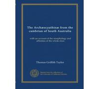 The Archæocyathinæ from the cambrian of South Australia: with an account of the morphology and affinities of the whole class