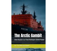 The Arctic Gambit: How Russia's Ice Fleet Reshapes Global Power (Naval Combat Series)