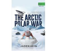 THE ARCTIC POLAR WAR: A Global Battle for Power, Ice, and Influence (A Novel) (The Greenland Deception Series)