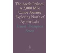 The Arctic Prairies: A 2,000 Mile Canoe Journey: Exploring North of Aylmer Lake