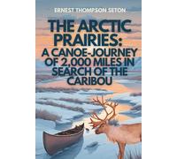 The Arctic Prairies: A Canoe-Journey of 2,000 Miles in Search of the Caribou