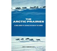 The Arctic Prairies: A Canoe Journey of 2,000 Miles in Search of the Caribou