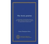The Arctic prairies: a canoe-journey of 2,000 miles in search of the caribou; being the account of a voyage to the region north of Aylmer Lake