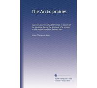 The Arctic prairies: a canoe-journey of 2,000 miles in search of the caribou, being the account of a voyage to the region north of Aylmer lake