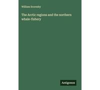 The Arctic regions and the northern whale-fishery
