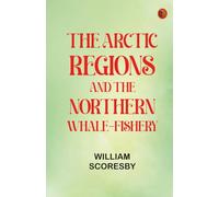 The Arctic regions and the northern whale-fishery
