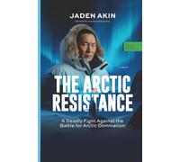 THE ARCTIC RESISTANCE: A Deadly Fight Against the Battle for Arctic Domination (A Novel) (The Greenland Deception Series Book 3)