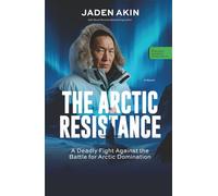 THE ARCTIC RESISTANCE: A Deadly Fight Against the Battle for Arctic Domination (A Novel) (The Greenland Deception Series Book 3)