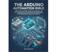 THE ARDUINO AUTOMATION BIBLE:: Master Microcontroller Theory, Circuit Design, and C++ Programming, Featuring Step-by-Step Projects for Building Robust Autonomous Robotics