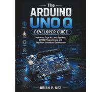 The Arduino UNO Q Developer Guide: Mastering Edge AI, Linux Systems, STM32 Programming, and Real-Time Embedded Development (The Embedded Intelligence Series)