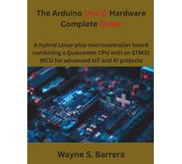 The Arduino Uno Q Hardware Complete Guide: A hybrid Linux-plus-microcontroller board combining a Qualcomm CPU with an STM32 MCU for advanced IoT and AI projects (The futere)