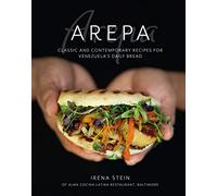 The Arepa: Classic & contemporary recipes for Venezuela's daily bread