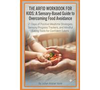 The ARFID Workbook for Kids: A Sensory-Based Guide to Overcoming Food Avoidance: 21 Days of Positive Mealtime Strategies, Sensory Progress Trackers, and Mindful Eating Tools for Confident Eaters