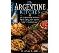 The Argentine Kitchen: 100 Authentic Recipes, Parrilla Classics, Empanadas, Italian-Argentine Comfort Food, Regional Stews, Sweets & Cultural Fun Facts (The Latin American Country Kitchen Series)