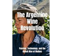 The Argentine Wine Revolution: Passion, Technology, and the Global Rise of Malbec (Wines of the World: Argentina)