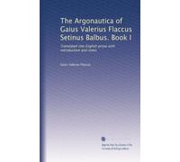 The Argonautica of Gaius Valerius Flaccus Setinus Balbus. Book I: Translated into English prose with introduction and notes