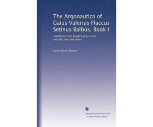 The Argonautica of Gaius Valerius Flaccus Setinus Balbus. Book I: Translated into English prose with introduction and notes