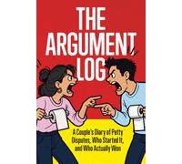 The Argument Log: A Couple's Diary of Petty Disputes, Who Started It, and Who Actually Won