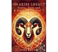 The Aries Legacy: Traits, Days, and Destiny Unfolded (The Zodiac Legacy)