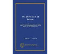 The aristocracy of Boston: who they are, and what they were : being a history of the business and business men of Boston, for the last forty years