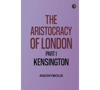 The Aristocracy of London: Part I: Kensington
