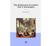 The Aristocracy of London: Part I: Kensington (Classic Books)