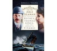 The Aristocrat and the Able Seaman: The Countess of Rothes, Thomas Jones, and the Tragedy of Titanic