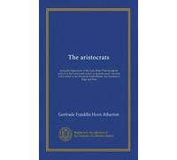 The aristocrats: being the impressions of the Lady Helen Pole during her sojourn in the Great north woods as spontaneously recorded in her letters to ... North Britain, the Countess of Edge and Ross
