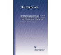 The aristocrats: Being the impressions of the Lady Helen Pole during her sojourn in the Great north woods as spontaneously recorded in her letters to ... North Britain, the Countess of Edge and Ross