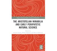 The Aristotelian Mirabilia and Early Peripatetic Natural Science (Rutgers University Studies in Classical Humanities)