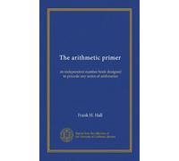 The arithmetic primer; an independent number book designed to precede any series of arithmetics