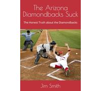 The Arizona Diamondbacks Suck: The Honest Truth about the Diamondbacks