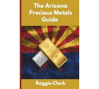 The Arizona Precious Metals Guide: Gold and Silver Investing in Arizona: How State Laws, Taxes, and Economic Conditions Affect Your Precious Metals Strategy