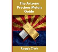 The Arizona Precious Metals Guide: Gold and Silver Investing in Arizona: How State Laws, Taxes, and Economic Conditions Affect Your Precious Metals Strategy