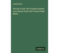 The Ark of God. The Transient Symbol of an Eternal Truth with Various Pulpit Matter