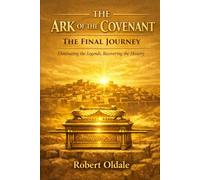 The Ark of the Covenant The Final Journey: Eliminating the Legends, Recovering the History (Discovery Series)