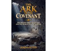 The Ark of the Covenant: The Holiest Object Ever Lost and the Search That Never Ends (Legends Revisited)